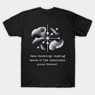 Data modeling: making sense of the messiness since forever. T-Shirt